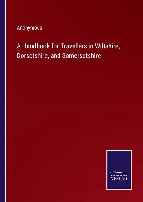 A Handbook for Travellers in Wiltshire, Dorsetshire, and Somersetshire - Paperback