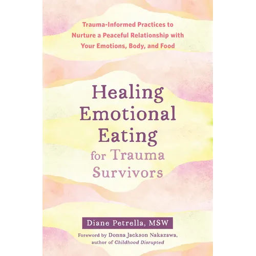 Healing Emotional Eating for Trauma Survivors: Trauma-Informed Practices to Nurture a Peaceful Relationship with Your Emotions, Body, and Food - Paperback