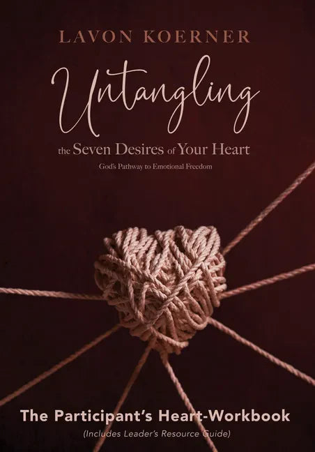 Untangling the Seven Desires of Your Heart, The Participant's Heart Workbook - Paperback