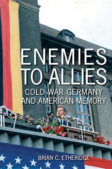 Enemies to Allies: Cold War Germany and American Memory - Hardcover
