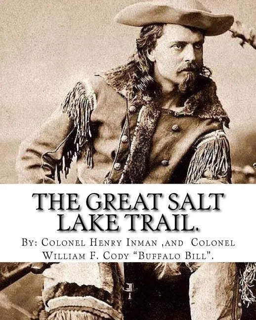The Great Salt Lake trail. By: Colonel Henry Inman (illustrator) and By: Colonel William F. Cody "Buffalo Bill".: William Frederick "Buffalo Bill" Co - Paperback