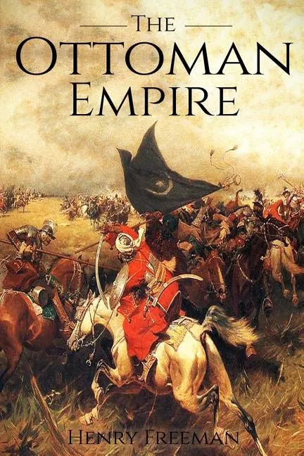 The Ottoman Empire: A History From Beginning to End - Paperback