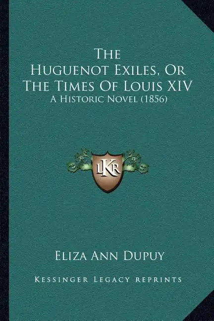 The Huguenot Exiles, Or The Times Of Louis XIV: A Historic Novel (1856) - Paperback