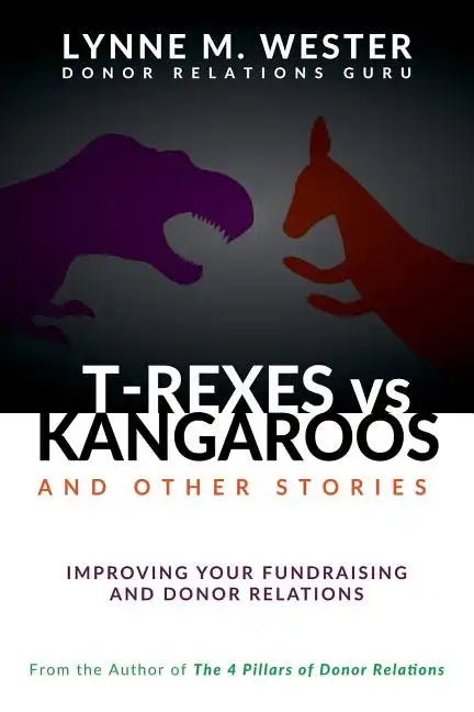 T-Rexes vs Kangaroos: and Other Stories: Improving Your Fundraising and Donor Relations - Paperback
