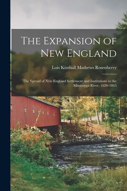 The Expansion of New England: The Spread of New England Settlement and Institutions to the Mississippi River, 1620-1865 - Paperback
