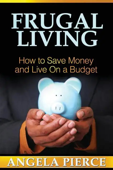 Frugal Living: How to Save Money and Live on a Budget - Paperback