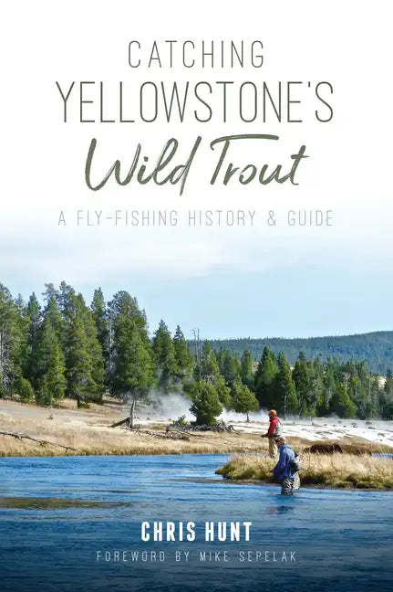 Catching Yellowstone's Wild Trout: A Fly-Fishing History and Guide - Paperback