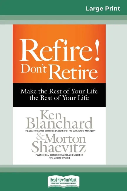 Refire! Don't Retire: Make the Rest of Your Life the Best of Your Life (16pt Large Print Edition) - Paperback