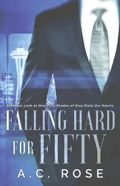 Falling Hard for Fifty: A Deeper Look at How Fifty Shades of Grey Stole Our Hearts - Paperback