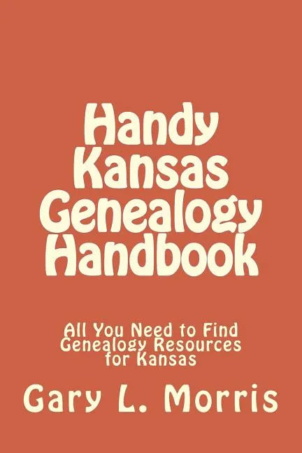 Handy Kansas Genealogy Handbook: All You Need to Find Genealogy Resources for Kansas - Paperback