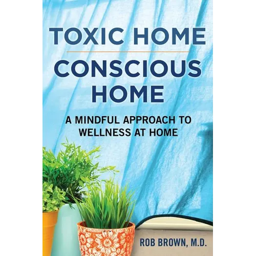 Toxic Home/Conscious Home: A Mindful Approach to Wellness at Home - Paperback