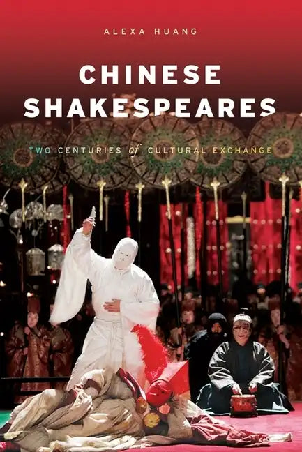 Chinese Shakespeares: Two Centuries of Cultural Exchange - Paperback