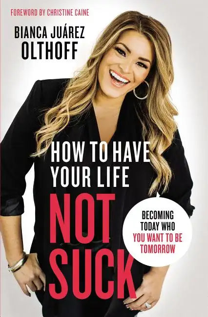 How to Have Your Life Not Suck: Becoming Today Who You Want to Be Tomorrow - Paperback