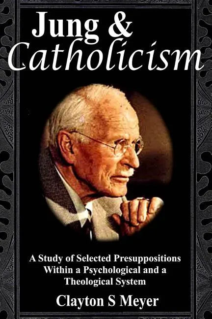 Jung and Catholicism: A Study of Selected Presuppositions Within a Psychological and a Theological System - Paperback