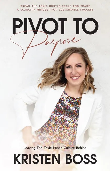 Pivot to Purpose: Leaving the Toxic Hustle Culture Behind - Paperback