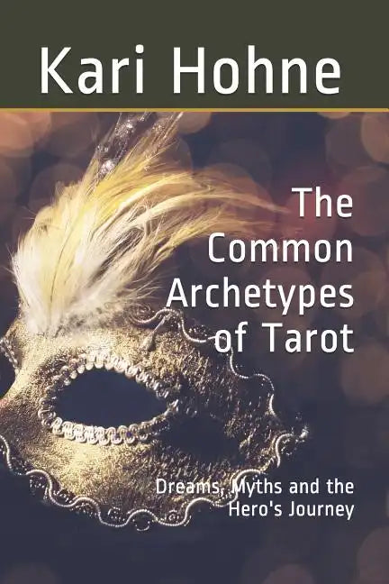 The Common Archetypes of Tarot: Dreams, Myths and the Hero's Journey - Paperback