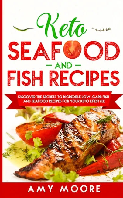 Keto Seafood and Fish Recipes: Discover the Secrets to Incredible Low-Carb Fish and Seafood Recipes for Your Keto Lifestyle - Paperback