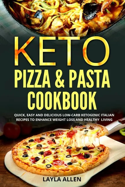 Keto Pizza & Pasta Cookbook: Quick, Easy and Delicious Low-Carb Ketogenic Italian Recipes To Enhance Weight Loss and Healthy Living - Paperback