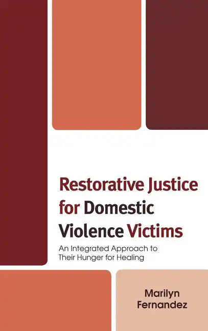 Restorative Justice for Domestic Violence Victims: An Integrated Approach to Their Hunger for Healing - Paperback