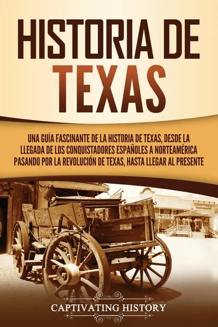 Historia de Texas: Una guía fascinante de la historia de Texas, desde la llegada de los conquistadores españoles a Norteamérica pasando p - Paperback