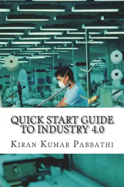 Quick Start Guide to Industry 4.0: One-stop reference guide for Industry 4.0 - Paperback