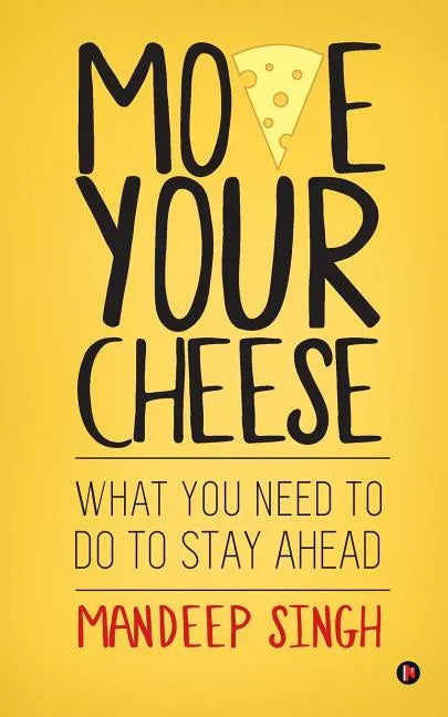 Move Your Cheese: What You Need to Do to Stay Ahead - Paperback