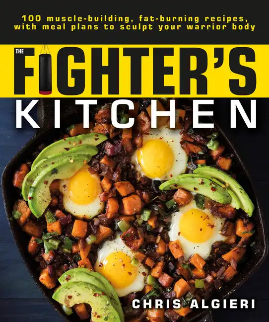 The Fighter's Kitchen: 100 Muscle-Building, Fat Burning Recipes, with Meal Plans to Sculpt Your Warrior - Paperback