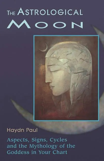 The Astrological Moon: Aspects, Signs, Cycles and the Mythology of the Goddess in Your Chart - Paperback