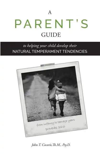 A Parent's Guide: To Helping Your Child Develop Their Natural Temperament Tendencies - Paperback