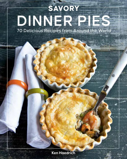 Savory Dinner Pies: More Than 80 Delicious Recipes from Around the World - Paperback