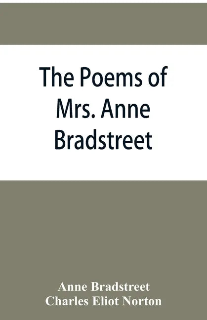 The poems of Mrs. Anne Bradstreet (1612-1672) together with her prose remains - Paperback