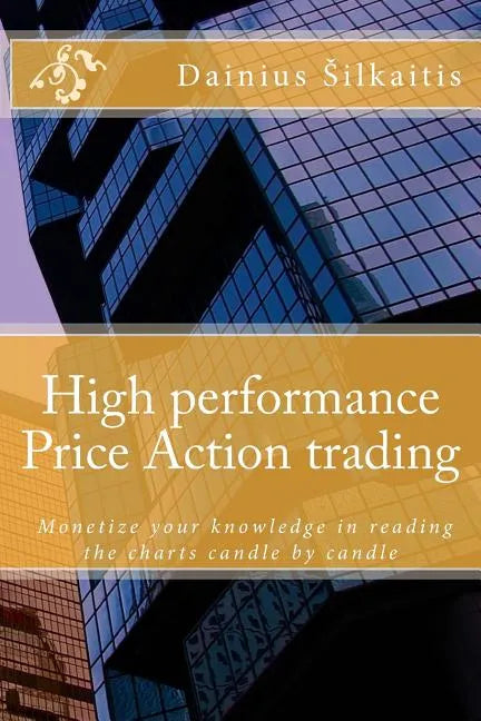 High performance Price Action trading: High performance Price Action trading. Monetize your knowledge in reading the charts - Paperback