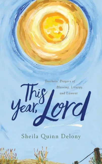 This Year, Lord: Teachers' Prayers of Blessing, Liturgy, and Lament - Paperback