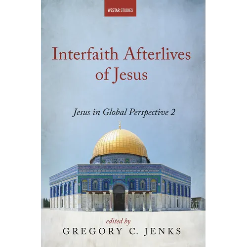 Interfaith Afterlives of Jesus: Jesus in Global Perspective 2 - Hardcover