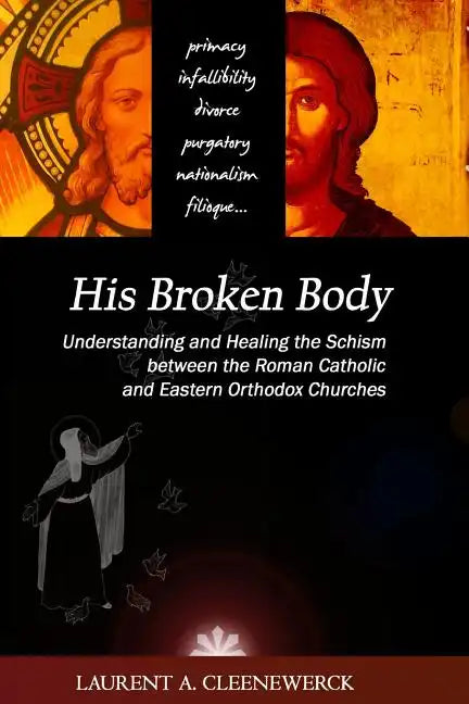 His Broken Body: Understanding and Healing the Schism between the Roman Catholic: An Orthodox Perspective - Expanded Edition - Paperback