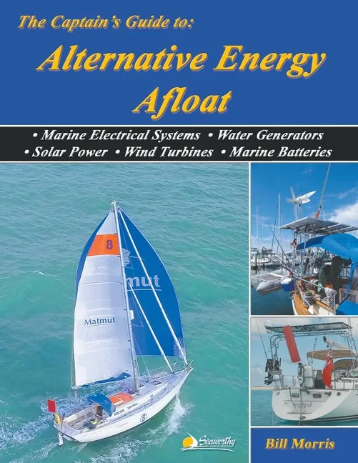 The Captain's Guide to Alternative Energy Afloat: Marine Electrical Systems, Water Generators, Solar Power, Wind Turbines, Marine Batteries - Paperback