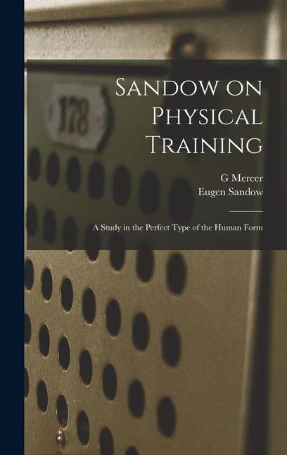 Sandow on Physical Training: A Study in the Perfect Type of the Human Form - Hardcover