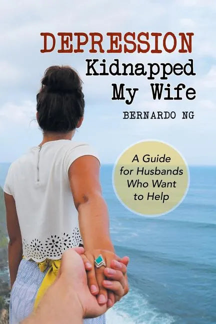 Depression Kidnapped My Wife: A Guide for Husbands Who Want to Help - Paperback