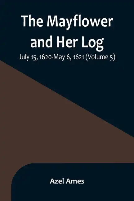 The Mayflower and Her Log; July 15, 1620-May 6, 1621 (Volume 5) - Paperback