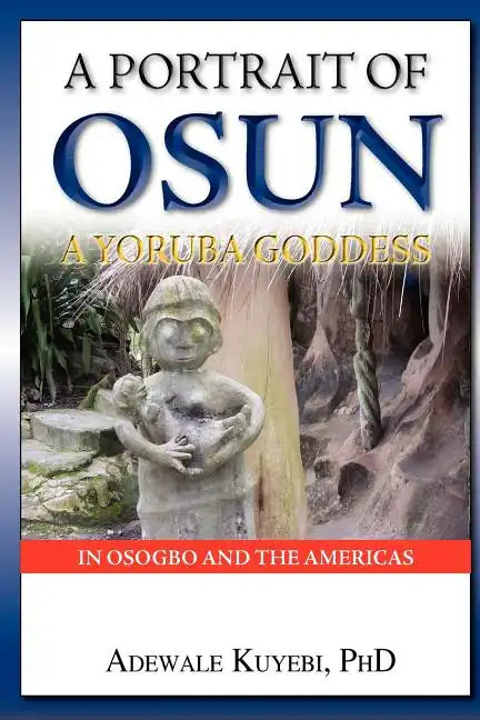 A Portrait of Osun, A Yoruba Goddess in Osogbo and the Americas: A Yoruba Goddess - Paperback