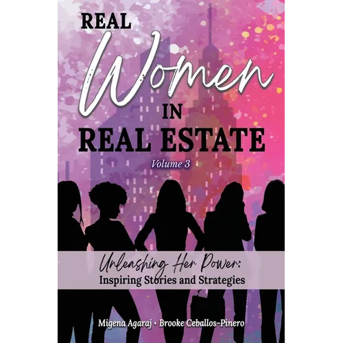 REAL WOMEN IN REAL ESTATE Volume 3: Unleashing Her Power: Inspiring Stories and Strategies - Hardcover