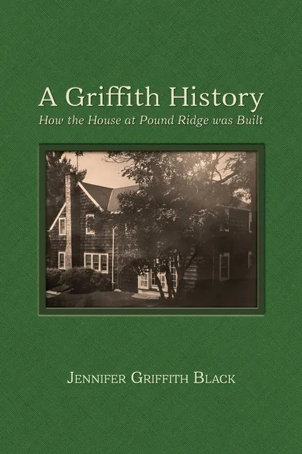 A Griffith History: How the House at Pound Ridge was Built - Hardcover