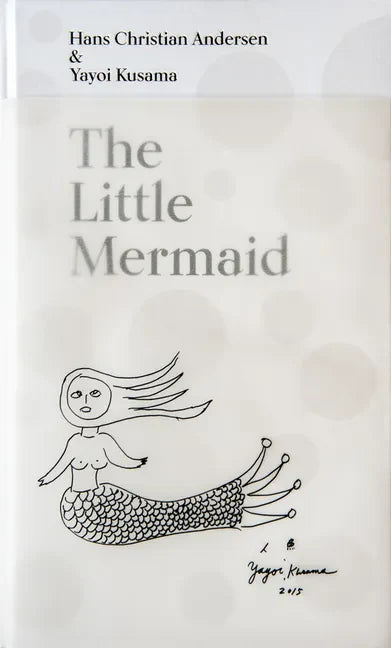 The Little Mermaid by Hans Christian Andersen & Yayoi Kusama: A Fairy Tale of Infinity and Love Forever - Hardcover