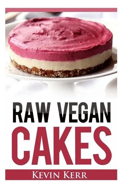 Raw Vegan Cakes: Raw Food Cakes, Pies, and Cobbler Recipes. - Paperback