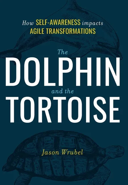 The Dolphin and the Tortoise: How Self-Awareness Impacts Agile Transformations - Hardcover