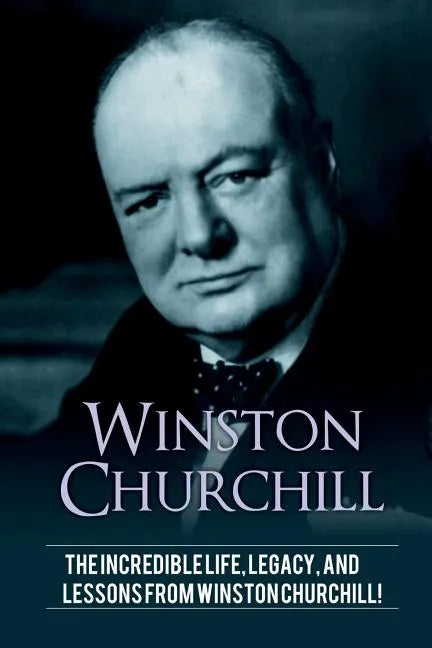 Winston Churchill: The incredible life, legacy, and lessons from Winston Churchill! - Paperback