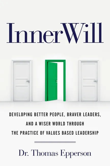 InnerWill: Developing Better People, Braver Leaders, and a Wiser World through the Practice of Values Based Leadership - Paperback