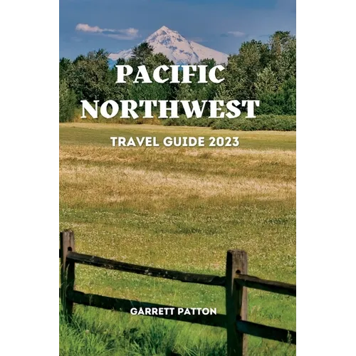 Pacific Northwest Travel Guide 2023: Discover The Enchanting Secrets of the Pacific Northwest - Paperback