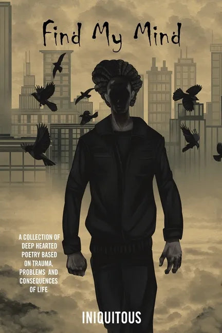 Find My Mind: A Collection of Deep Hearted Poetry Based on Trauma, Problems and Consequences of Life - Paperback