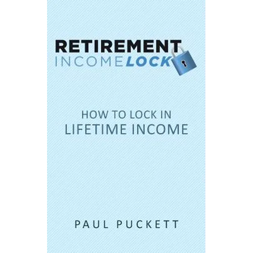 Retirement Income Lock: How to Lock In Lifetime Income - Paperback